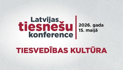 Latvijas tiesnešu konferences pamattēma – tiesvedības kultūra